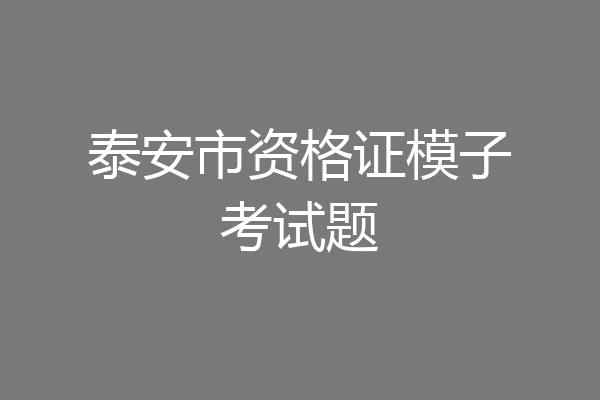 泰安市资格证模子考试题