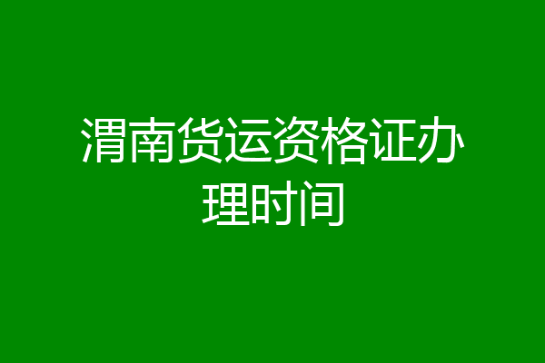 渭南货运资格证办理时间