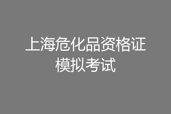 上海危化品资格证模拟考试