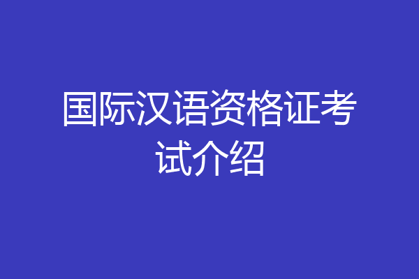 国际汉语资格证考试介绍