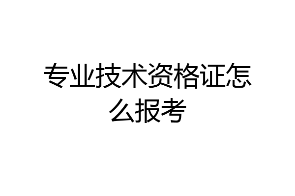 专业技术资格证怎么报考