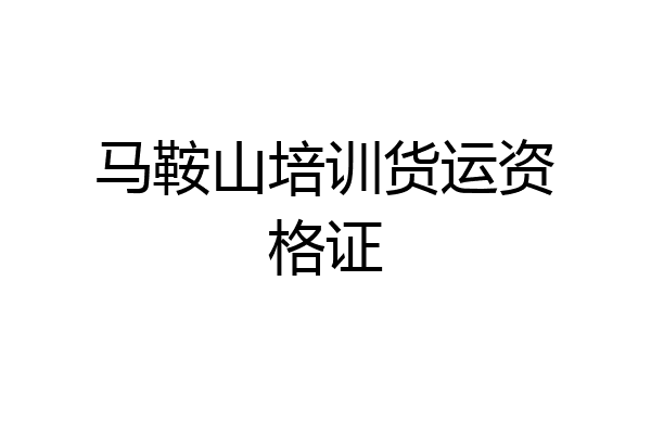 马鞍山培训货运资格证