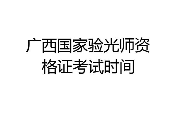 广西国家验光师资格证考试时间
