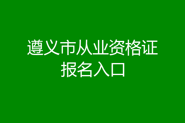 遵义市从业资格证报名入口