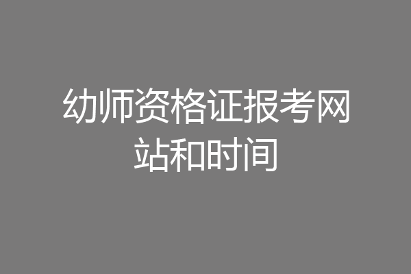 幼师资格证报考网站和时间