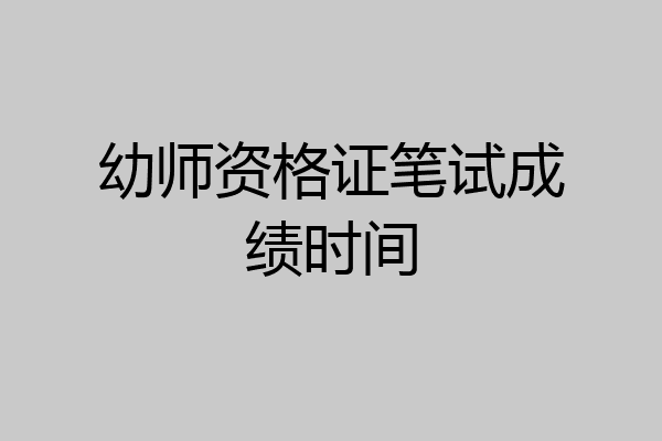 幼师资格证笔试成绩时间