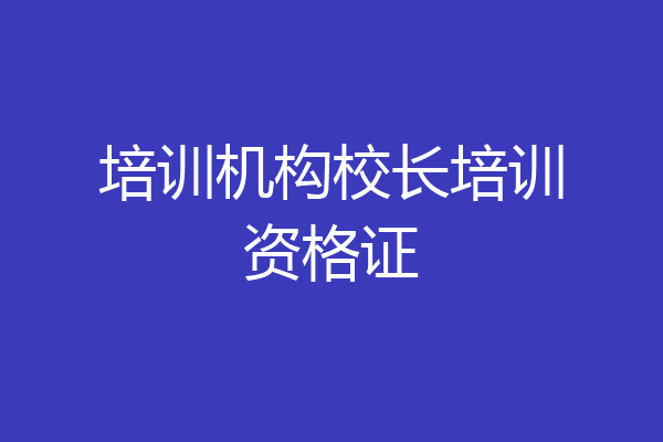 培训机构校长培训资格证