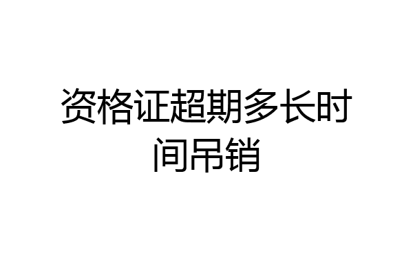 资格证超期多长时间吊销