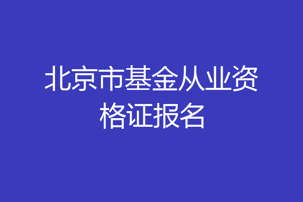 北京市基金从业资格证报名