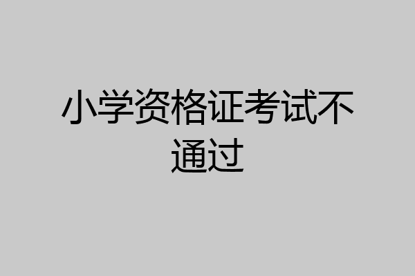 小学资格证考试不通过