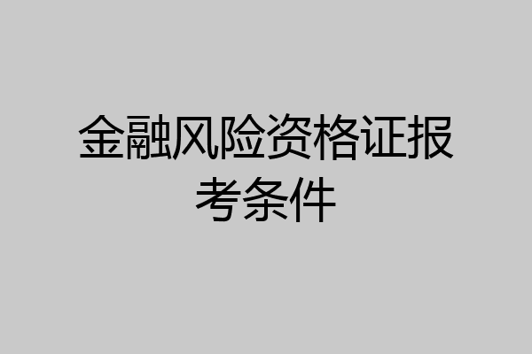 金融风险资格证报考条件