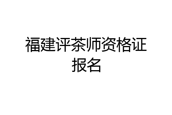 福建评茶师资格证报名