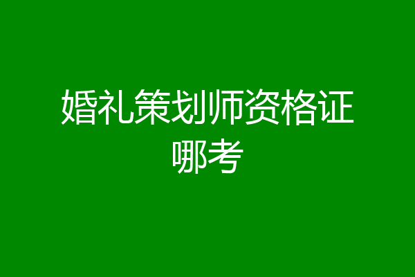 婚礼策划师资格证哪考