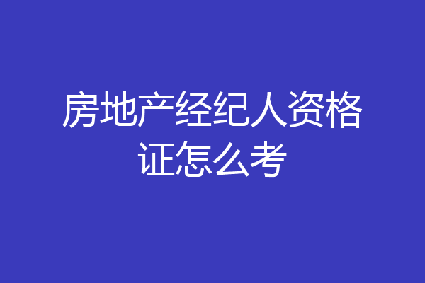 房地产经纪人资格证怎么考