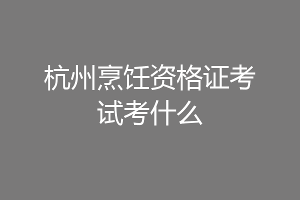 杭州烹饪资格证考试考什么