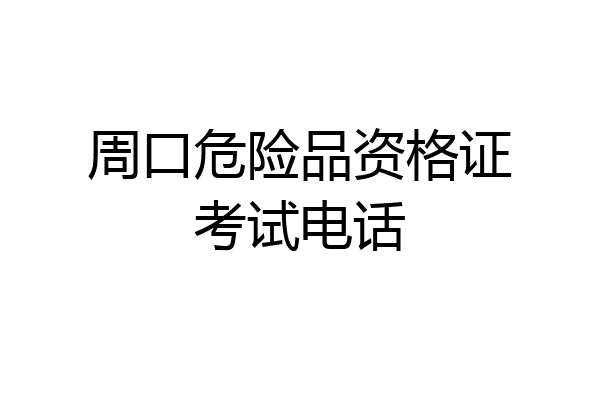 周口危险品资格证考试电话