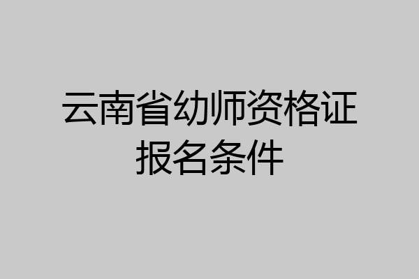 云南省幼师资格证报名条件
