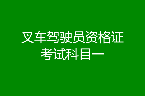 叉车驾驶员资格证考试科目一