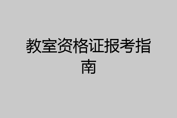 教室资格证报考指南