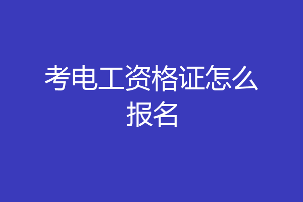考电工资格证怎么报名