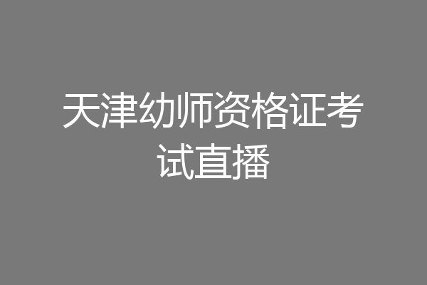 天津幼师资格证考试直播