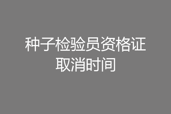 种子检验员资格证取消时间