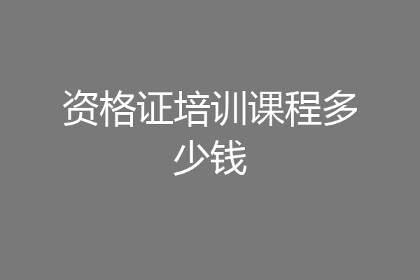 资格证培训课程多少钱