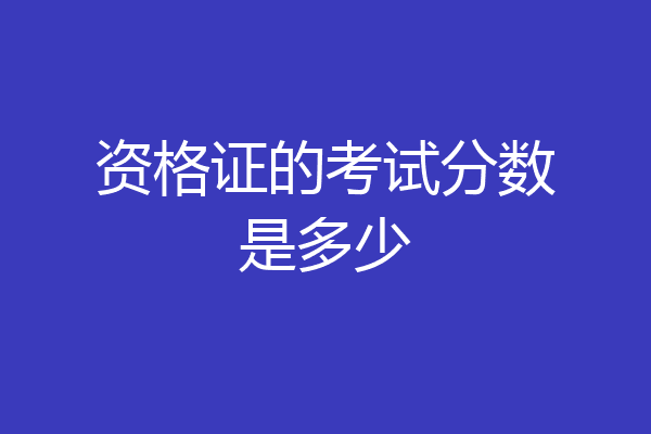资格证的考试分数是多少