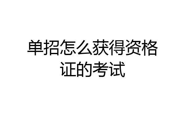 单招怎么获得资格证的考试