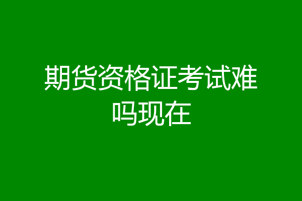 期货资格证考试难吗现在