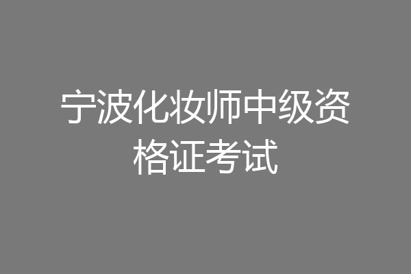 宁波化妆师中级资格证考试