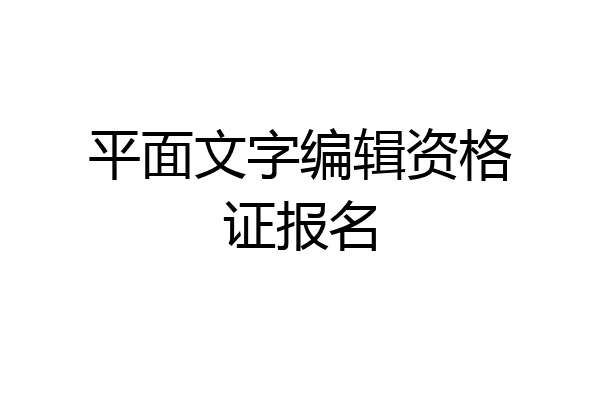 平面文字编辑资格证报名