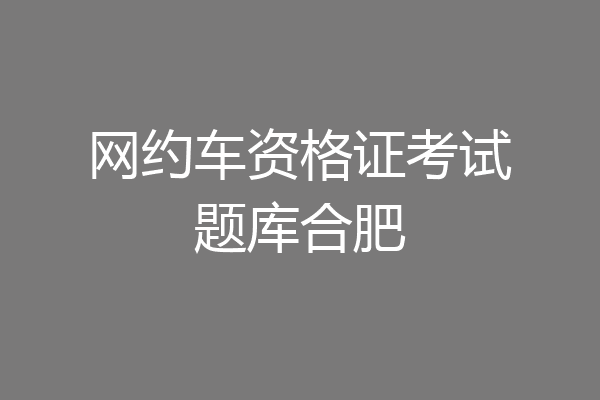 网约车资格证考试题库合肥