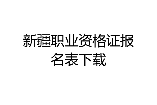 新疆职业资格证报名表下载