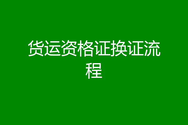 货运资格证换证流程
