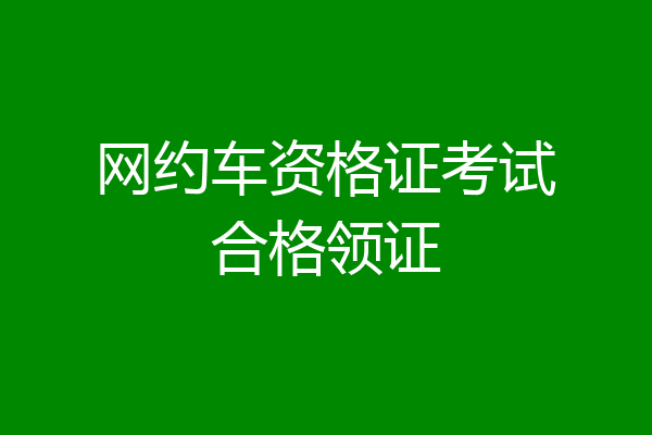 网约车资格证考试合格领证