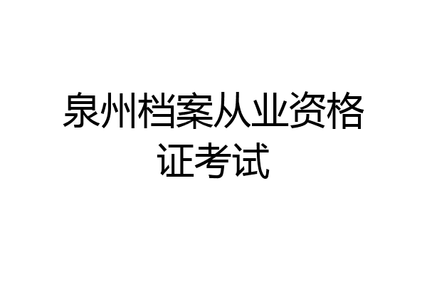 泉州档案从业资格证考试