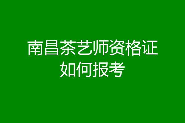 南昌茶艺师资格证如何报考