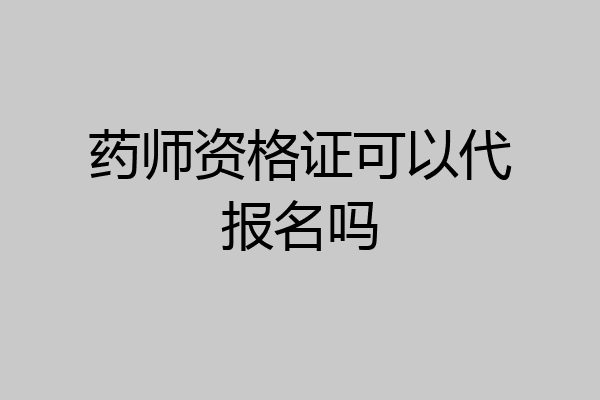 药师资格证可以代报名吗