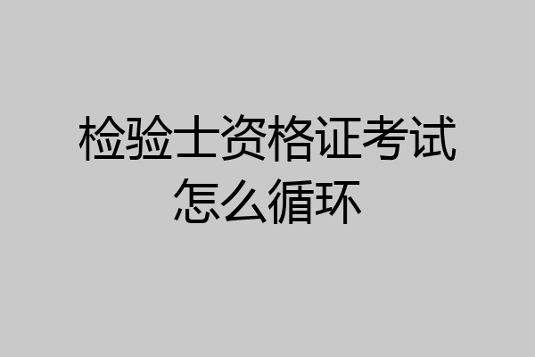检验士资格证考试怎么循环
