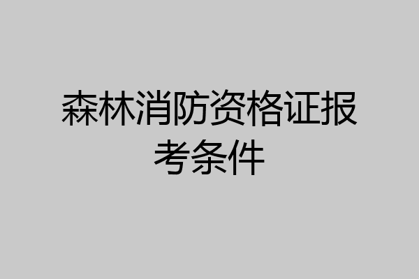 森林消防资格证报考条件