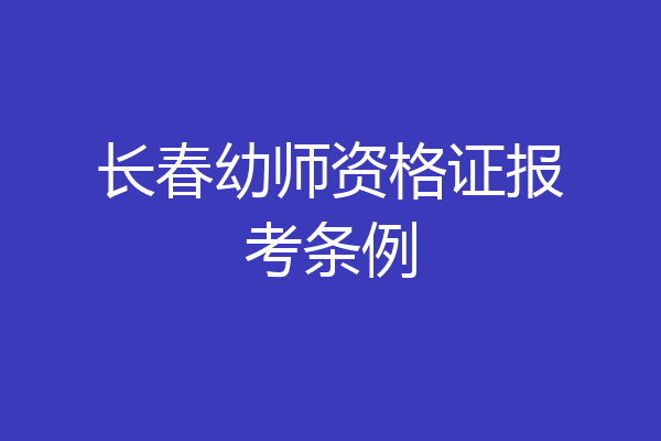 长春幼师资格证报考条例