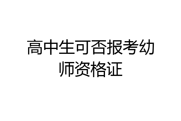 高中生可否报考幼师资格证