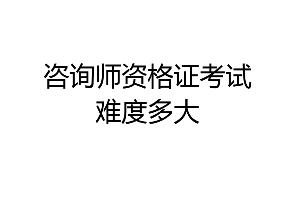 咨询师资格证考试难度多大