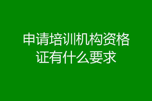 申请培训机构资格证有什么要求