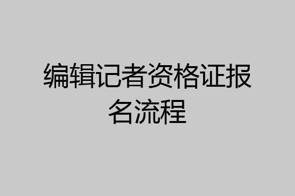 编辑记者资格证报名流程