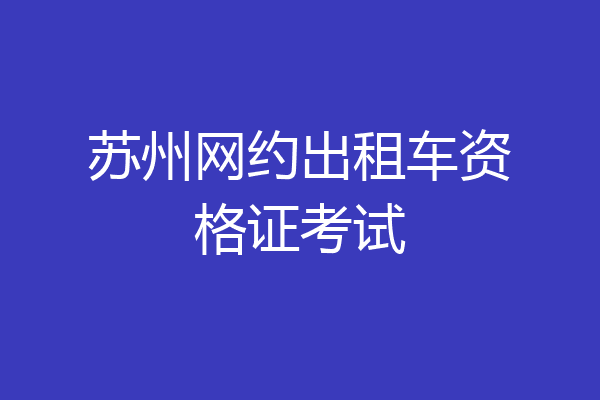 苏州网约出租车资格证考试