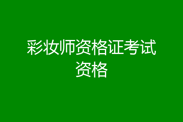 彩妆师资格证考试资格