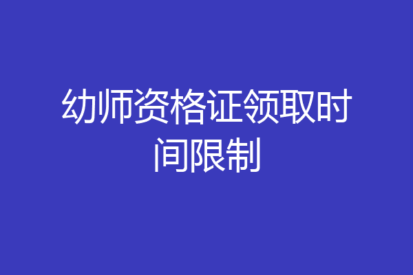 幼师资格证领取时间限制