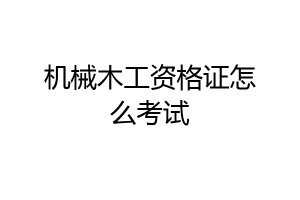 机械木工资格证怎么考试